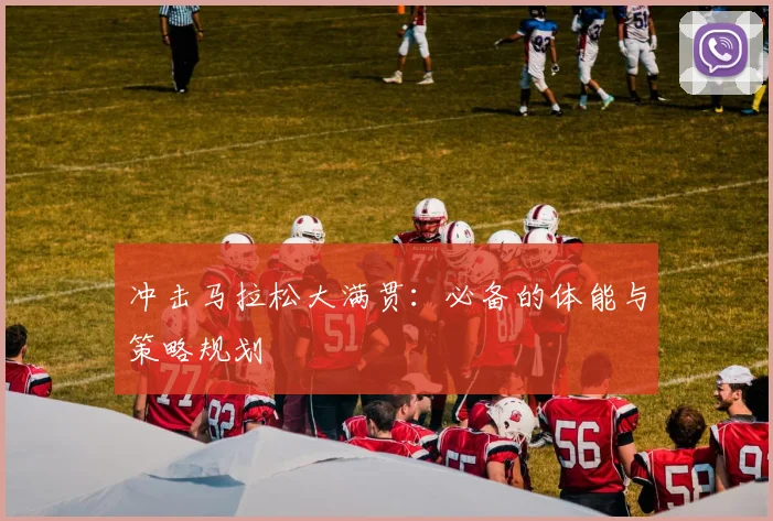 冲击马拉松大满贯:必备的体能与策略规划